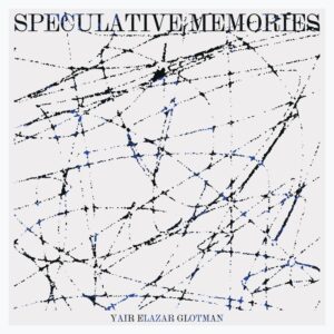 Yair Elazar Glotman - Speculative Memories